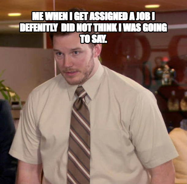 Afraid to Ask Andy meme — Me when I get assigned a job i defenitly  did not think i was going to say.