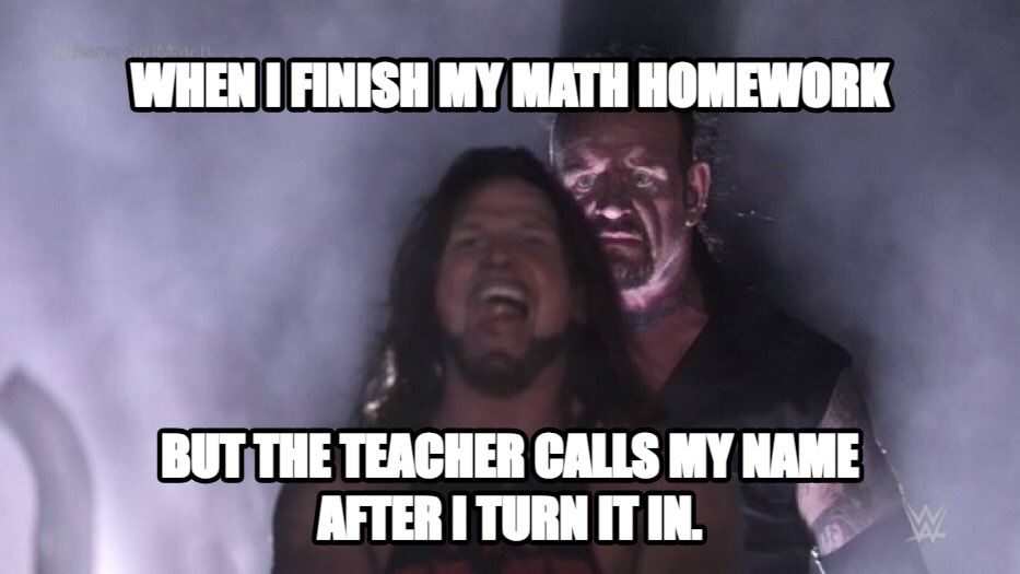 AJ Styles & Undertaker meme — when i finish my math homework but the teacher calls my name after i turn it in.