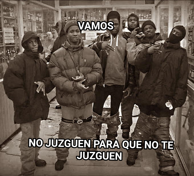 All My Homies Hate meme — Vamos No Juzguen para que no te Juzguen