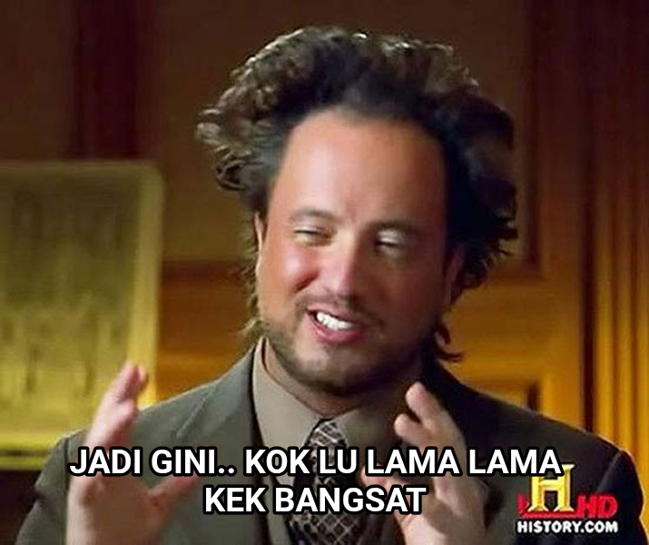 Ancient Aliens Guy meme — Jadi gini..
Kok lu lama lama kek bangsat
