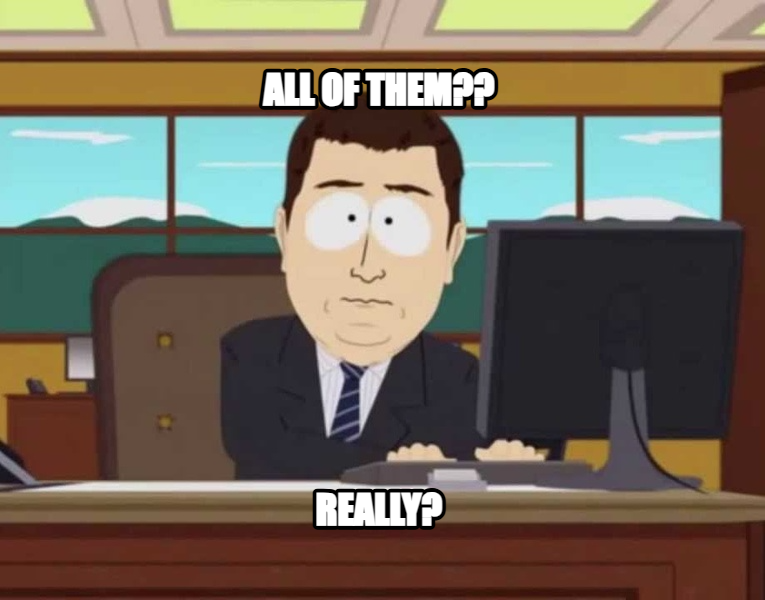 And It's Gone meme — ALL OF THEM?? REALLY?