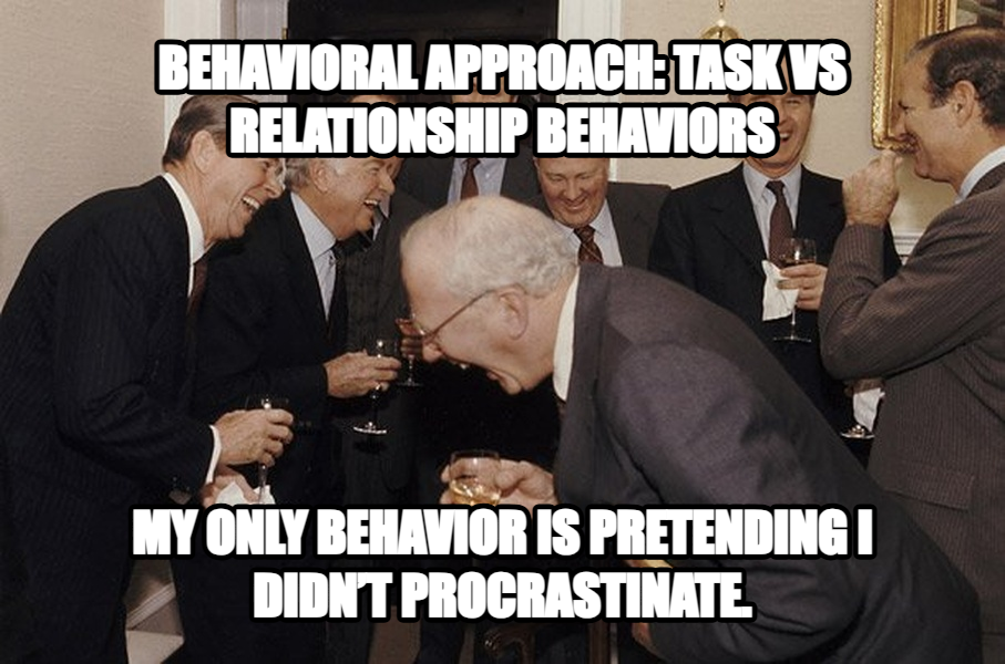 And Then I Said meme — Behavioral Approach: Task vs Relationship behaviors My only behavior is pretending I didn’t procrastinate.