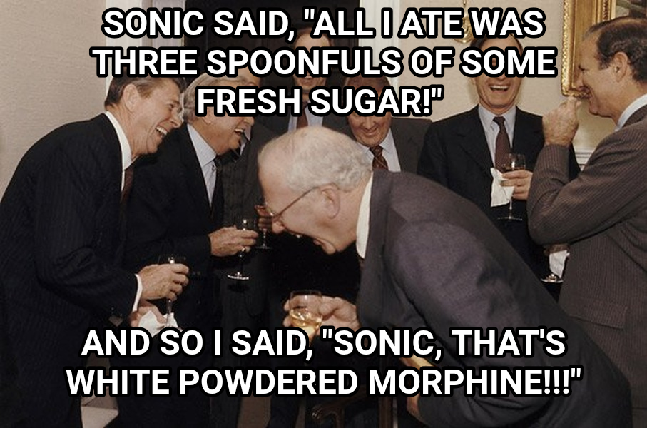And Then I Said meme — Sonic said, "all I ate was three spoonfuls of some fresh sugar!" And so I said, "Sonic, that's white powdered