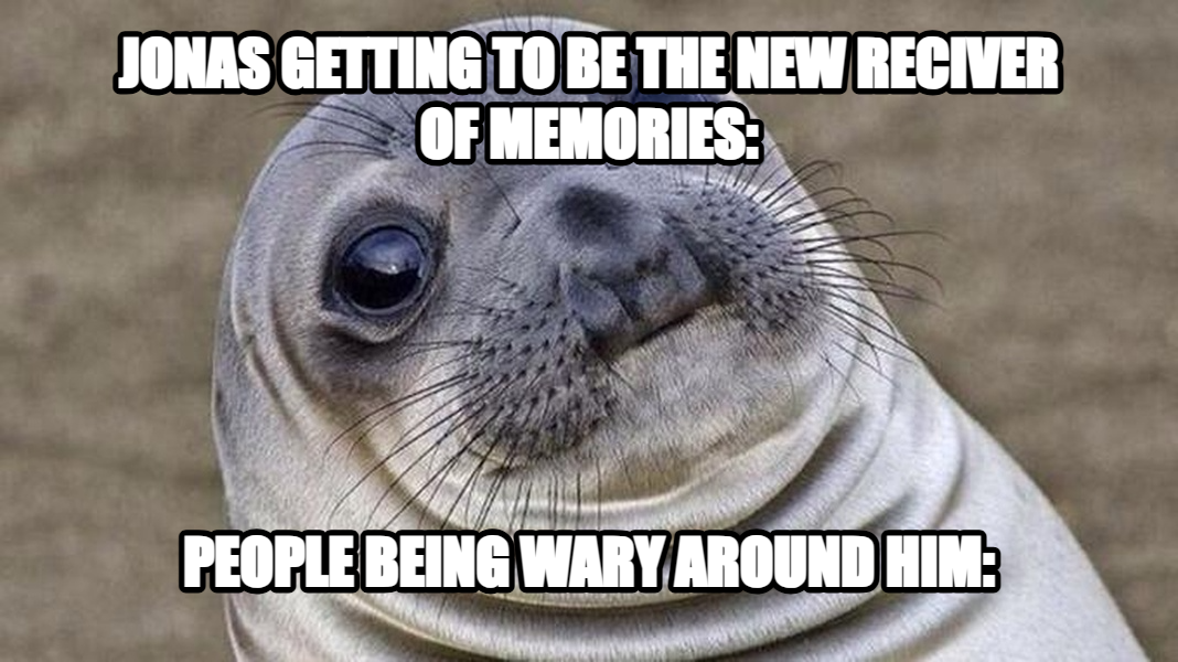 Awkward Moment Seal meme — jonas getting to be the new reciver of memories: People being wary around him: