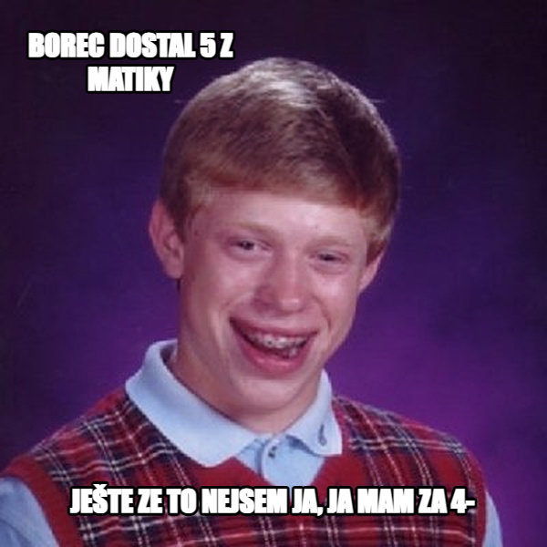 Bad Luck Brian meme — borec dostal 5 z matiky ješte ze to nejsem ja, ja mam za 4-