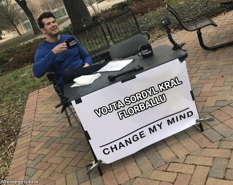 Change My Mind meme — Vojta sordyl kral florballu