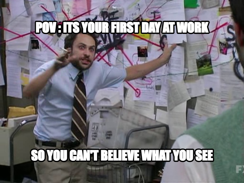 Charlie Conspiracy (Always Sunny in Philidelphia) meme — POV : Its your first day at work so you can't believe what you see