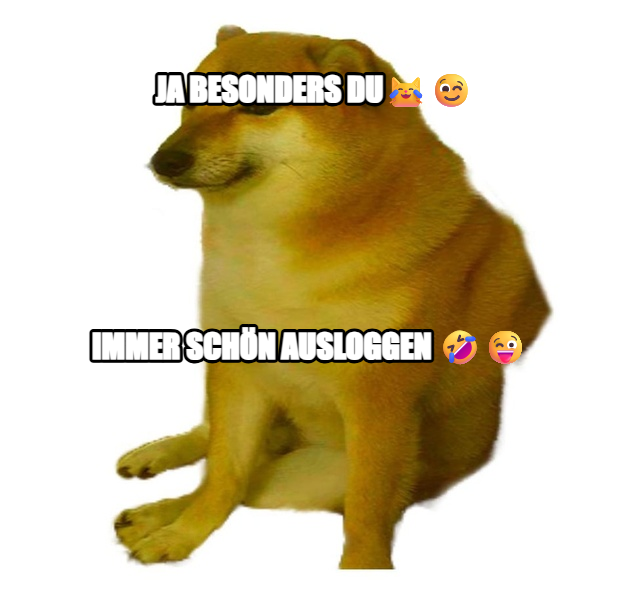 Cheems meme — JA BESONDERS Du😹😉 Immer schön ausloggen 🤣😜
