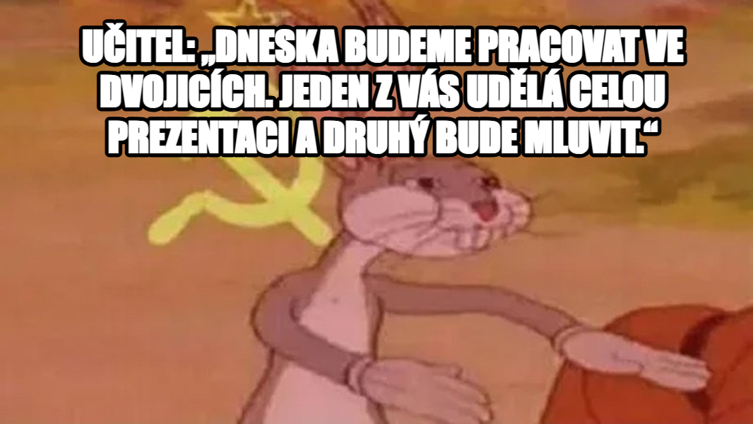 Communist Bugs Bunny meme — Učitel: „Dneska budeme pracovat ve dvojicích. Jeden z vás udělá celou prezentaci a druhý bude mluvit.“