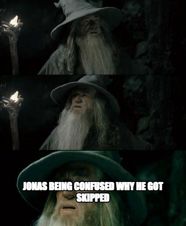 Confused Gandalf meme — Jonas being confused why he got skipped