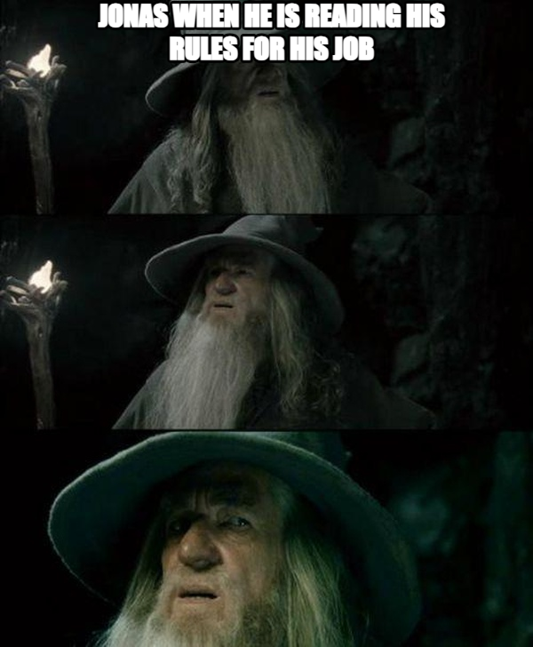 Confused Gandalf meme — Jonas when he is reading his rules for his job