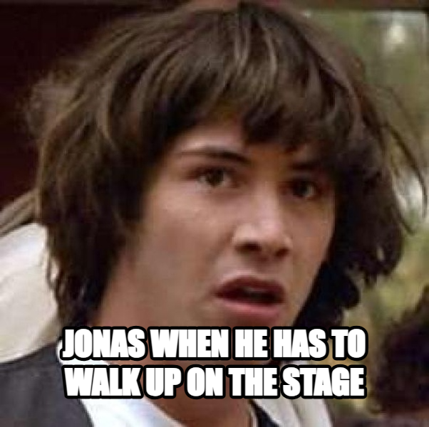 Conspiracy Keanu meme — Jonas when he has to walk up on the stage