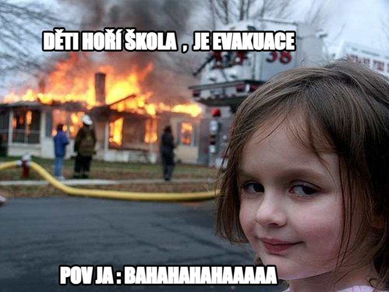 Disaster Girl meme — pov ja : bahahahahaaaaa děti hoří škola  ,  je evakuace