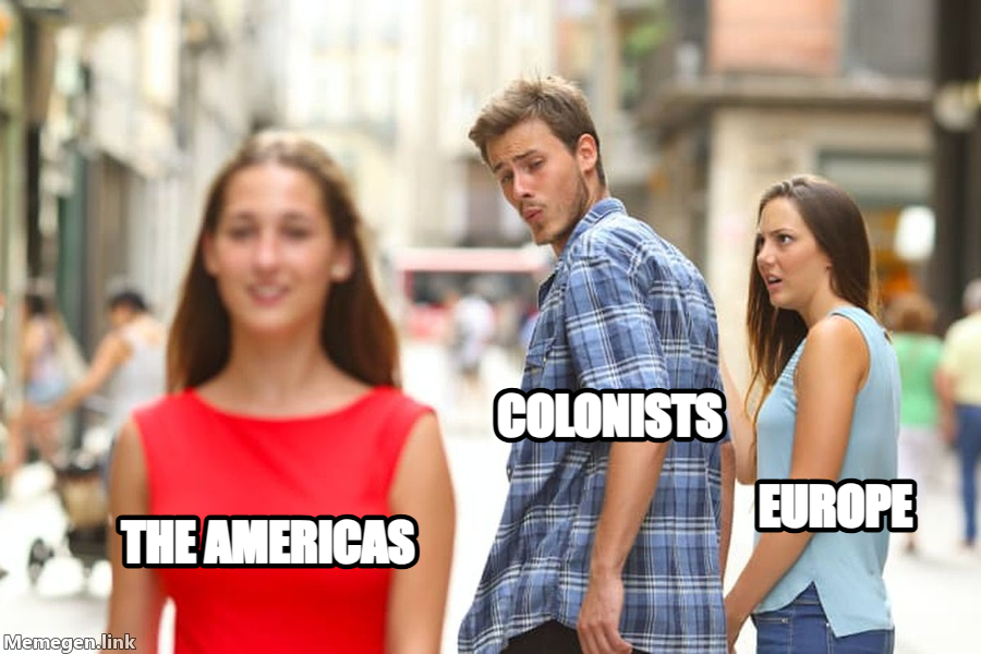 Distracted Boyfriend meme — colonists the americas europe