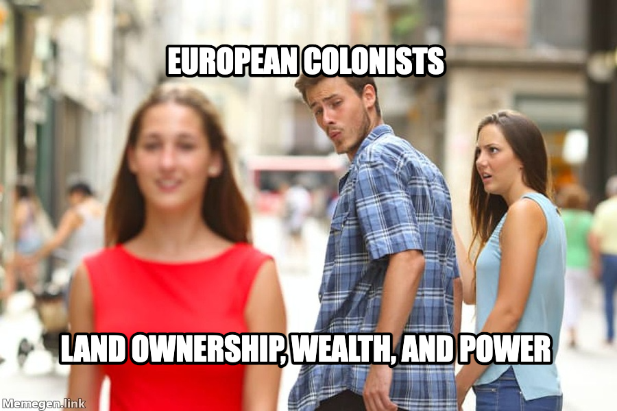 Distracted Boyfriend meme — European colonists land ownership, wealth, and power
