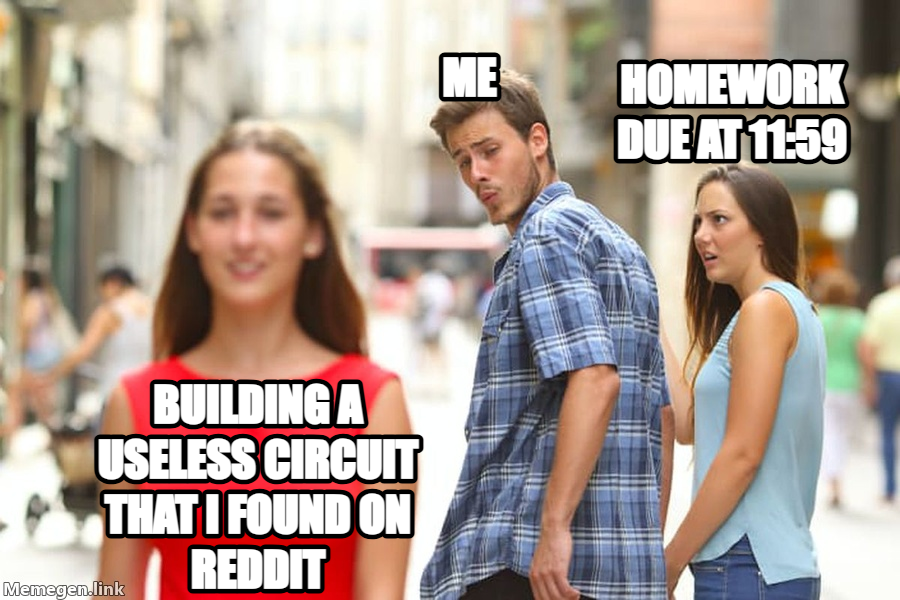 Distracted Boyfriend meme — Homework due at 11:59 building a useless circuit that i found on reddit me