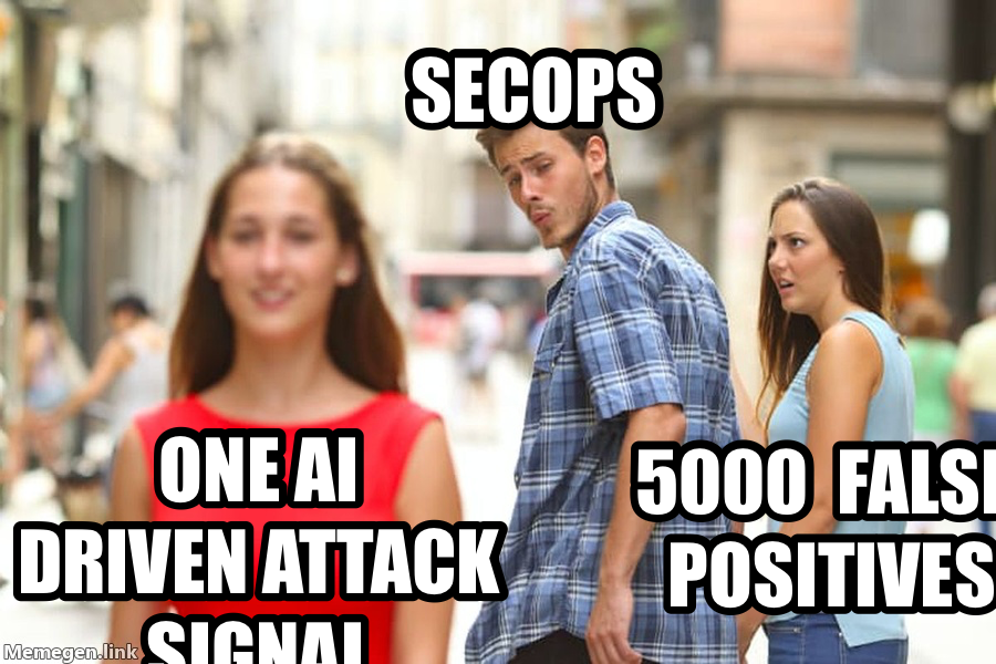 Distracted Boyfriend meme — Secops One AI driven
Attack signal 5000 
False 
positives