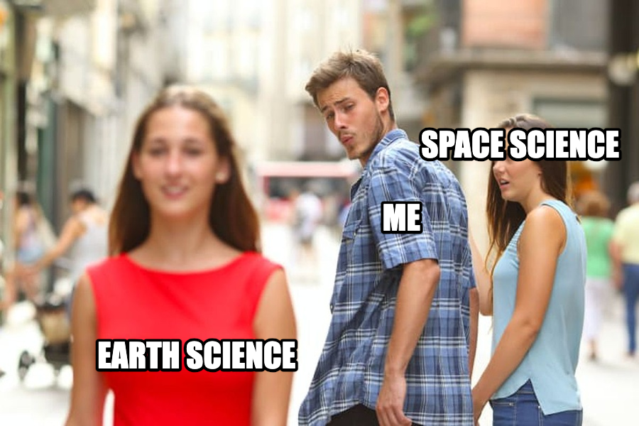 Distracted Boyfriend meme — Space Science Earth Science Me