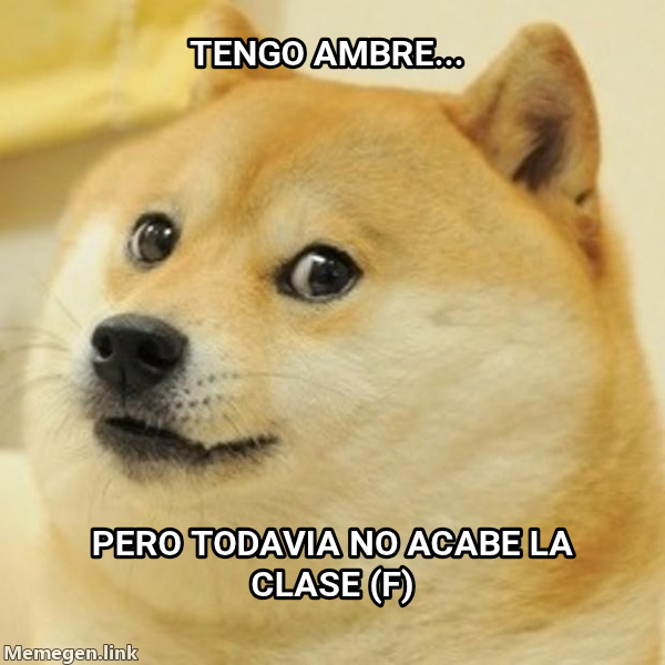 Doge meme — Tengo ambre... Pero todavia no acabe la clase (f)