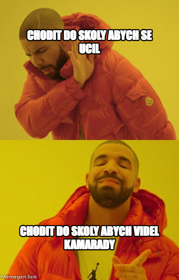 Drakeposting meme — chodit do skoly abych se ucil chodit do skoly abych videl kamarady