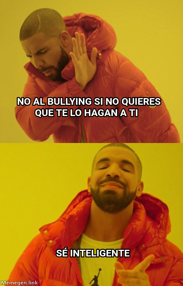 Drakeposting meme — Sé inteligente No al bullying si no quieres que te lo hagan a ti
