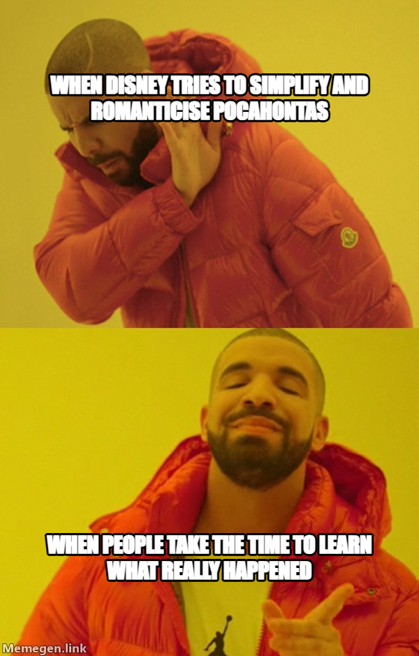 Drakeposting meme — when disney tries to simplify and romanticise Pocahontas when people take the time to learn what really happened