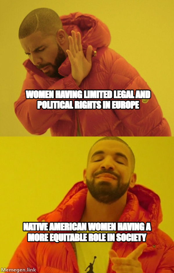 Drakeposting meme — Women having limited legal and political rights in Europe Native American women having a more equitable role in society