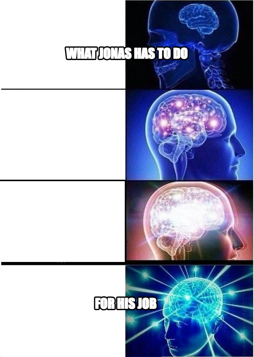 Expanding Brain meme — what jonas has to do for his job
