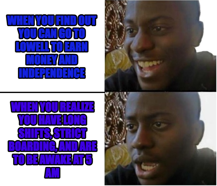Expectation vs. Reality meme — When you find out you can go to Lowell to earn money and indepENDEnce When you realize you have long shifts, strict