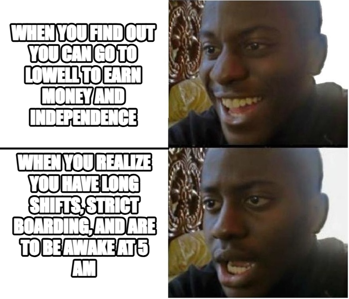Expectation vs. Reality meme — When you find out you can go to Lowell to earn money and indepENDEnce When you realize you have long shifts, strict