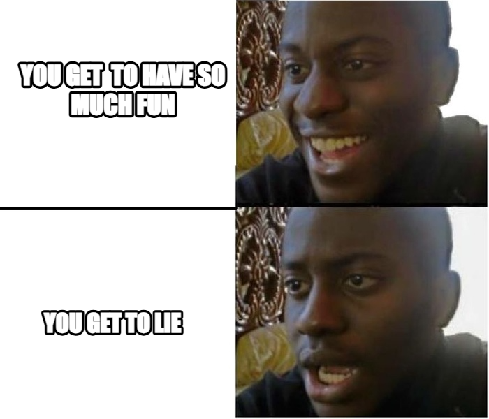 Expectation vs. Reality meme — You get  to have so much fun You get to lie