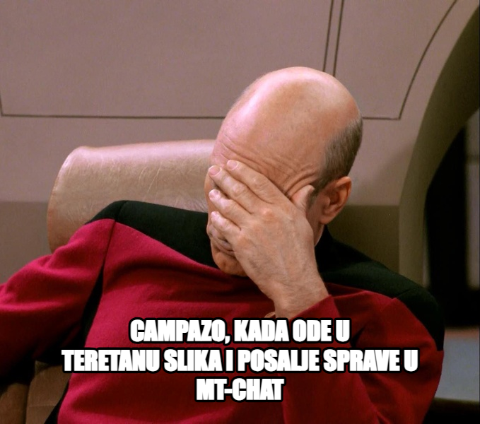 Facepalm meme — CAMPAZO, KADA ODE U TERETANU
SLIKA I POSALJE SPRAVE U MT-CHAT