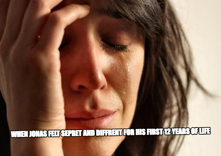 First World Problems meme — when jonas felt sepret and diffrent for his first 12 years of life
