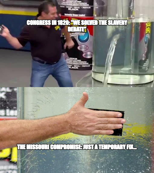 Flex Tape meme — Congress In 1820: "We solved the slavery debate" The missouri compromise: just a temporary fix...