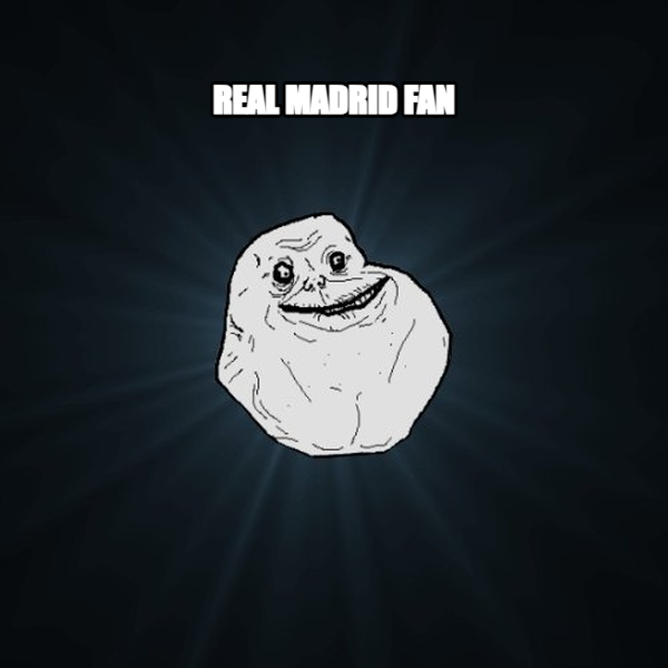 Forever Alone meme — REAL MADRID FAN