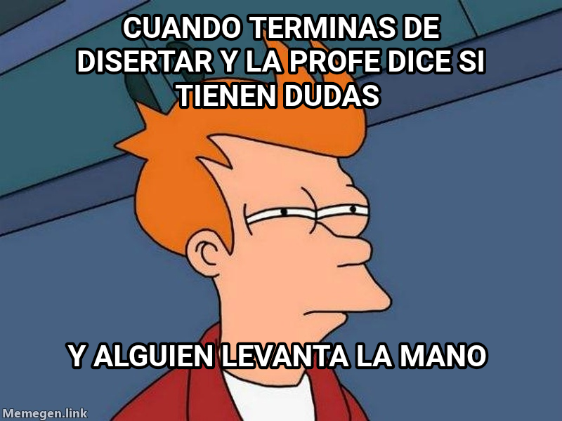 Futurama Fry meme — Cuando terminas de disertar y la profe dice si tienen dudas Y alguien levanta la mano