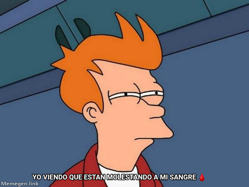 Futurama Fry meme — Yo viendo que estan molestando a mi sangre 🩸