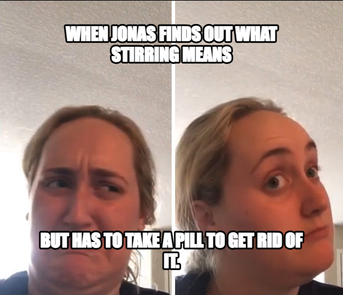 Kombucha Girl meme — when jonas finds out what stirring means but has to take a pill to get rid of it.