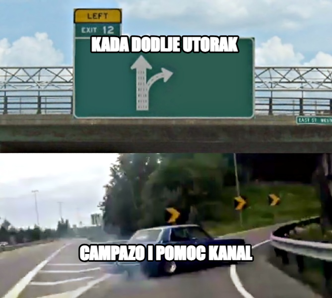 Left Exit 12 Off Ramp meme — kada dodlje utorak campazo i pomoc kanal