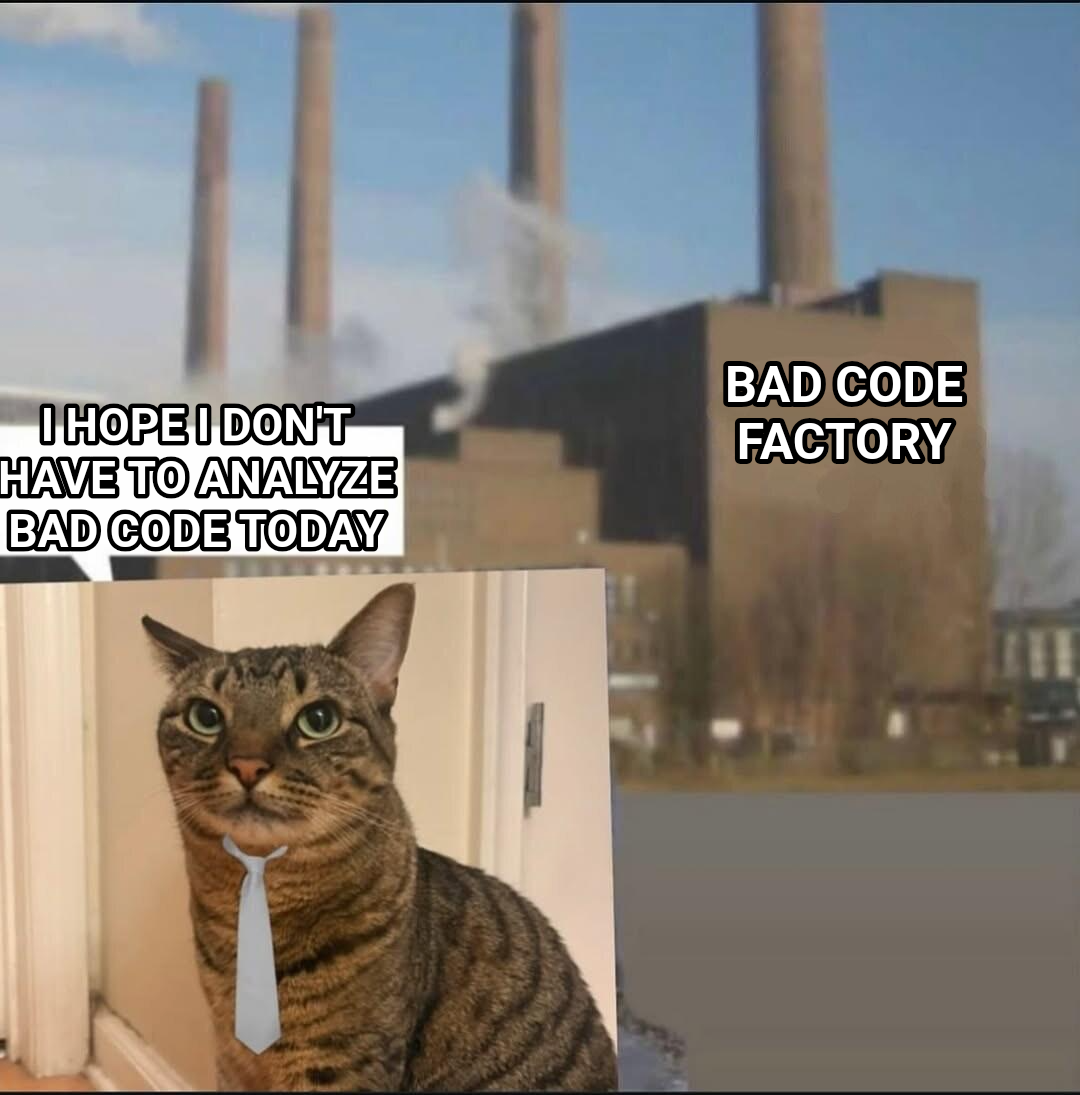 Long day factory meme — Bad code factory I hope I don't have to analyze bad code today