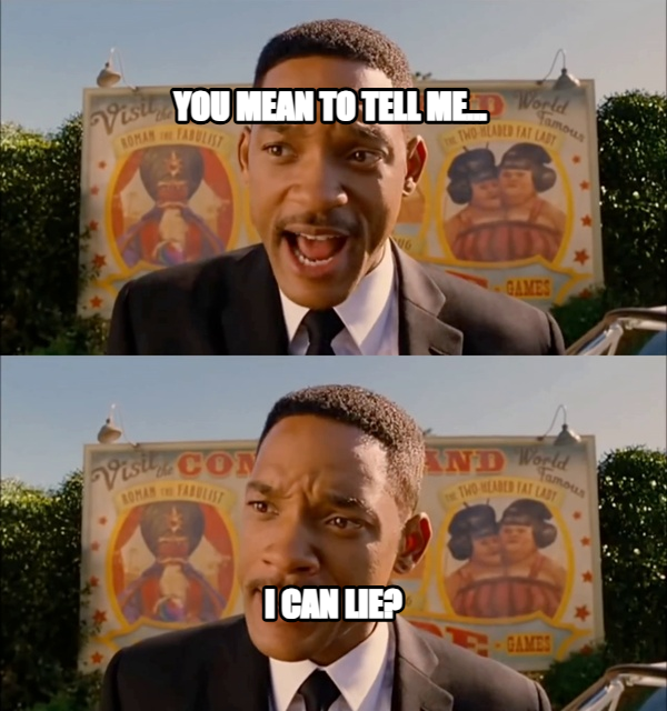 Men in Black meme — You mean to tell me... I can lie?