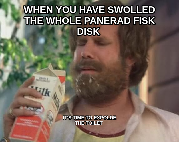 Milk Was a Bad Choice meme — When you have swolled the whole panerad fisk disk It'S time to expolde the toilet
