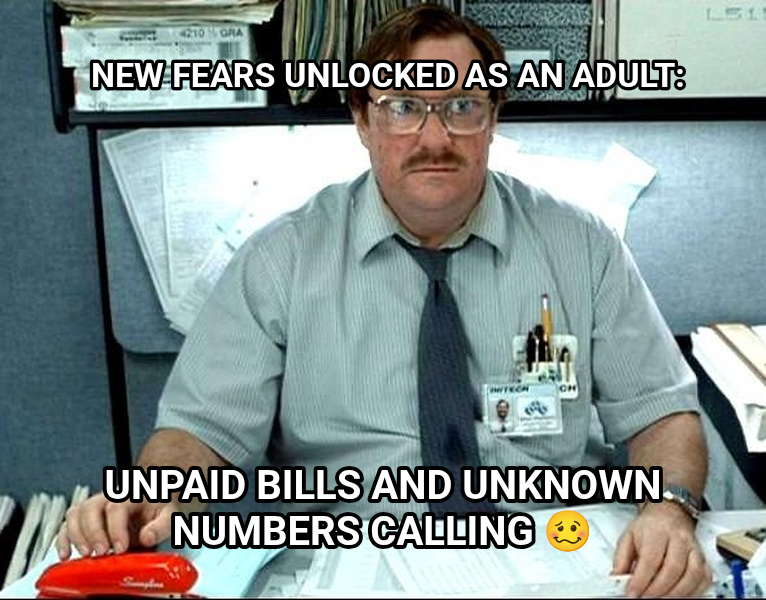 Office Space Milton meme — NEW FEARS UNLOCKED AS AN ADULT: Unpaid bills and unknown numbers calling 🥴