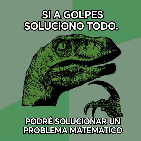 Philosoraptor meme — Si a golpes soluciono todo. Podré solucionar un problema matematico