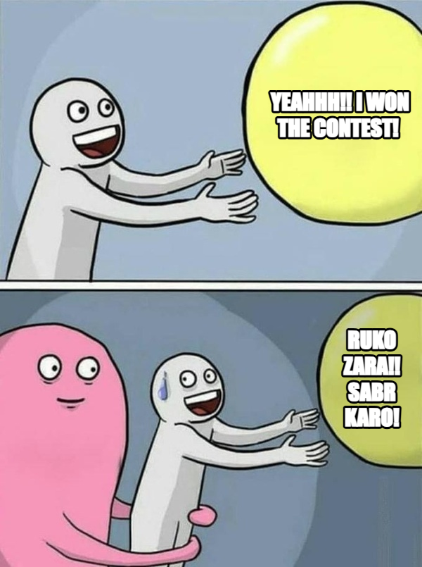 Running Away Balloon meme — Yeahhh!!
I won the contest! Ruko zara!! Sabr Karo!