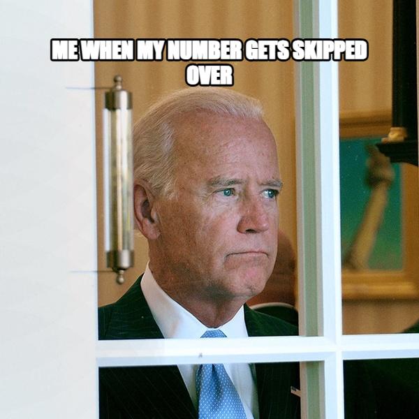 Sad Joe Biden meme — Me when my number gets skipped over