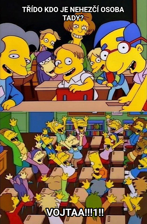 Say the Line, Bart! meme — Třído kdo je nehezčí osoba tady? Vojtaa!!!1!!