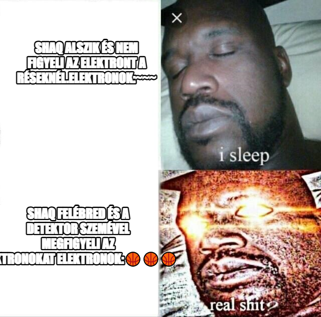 Sleeping Shaq meme — shaq alszik és nem figyeli az elektront a réseknél.elektronok:~~~ shaq felébred és a detektor szemével megfigyeli az