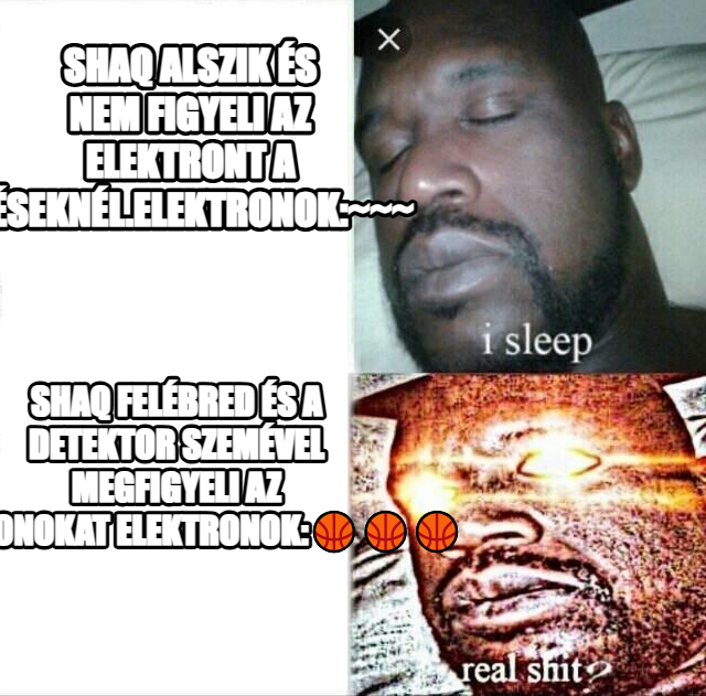 Sleeping Shaq meme — shaq alszik és nem figyeli az elektront a réseknél.elektronok:~~~ shaq felébred és a detektor szemével megfigyeli az