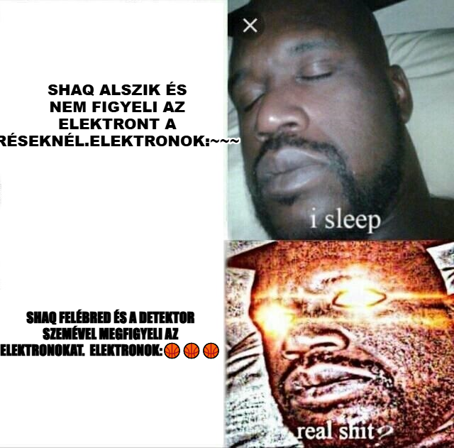Sleeping Shaq meme — shaq alszik és nem figyeli az elektront a réseknél.elektronok:~~~ shaq felébred és a detektor szemével megfigyeli az